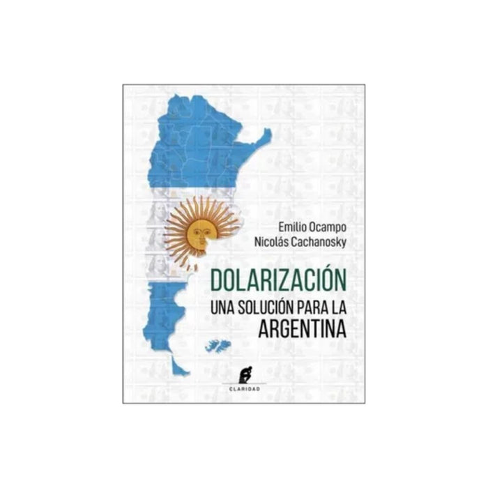 Dolarización Vol 1 Economics Book by Emilio Ocampo & Nicolás Cachanosky - Editorial Claridad (Spanish)