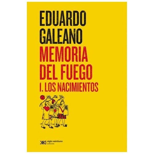 Galeano Eduardo | Memoria del Fuego - Los nacimiento  | Edit: Siglo Veintiuno Editores Argentina (Spanish)
