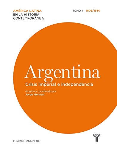 Gelman Jorge |  Argentina : Crisis Imperial e Independencia  1808 - 1830 | Edit: Aguilar (Spanish)