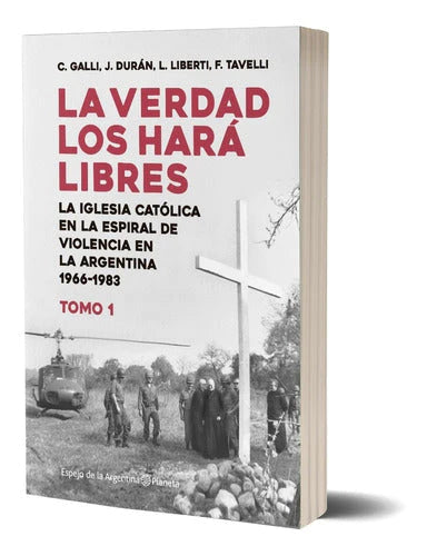 La verdad los hará libres I History Book by Carlos Galli. Juan Durán. Luis Liberti. Federico Tavelli. - Editorial Planeta (Spanish)