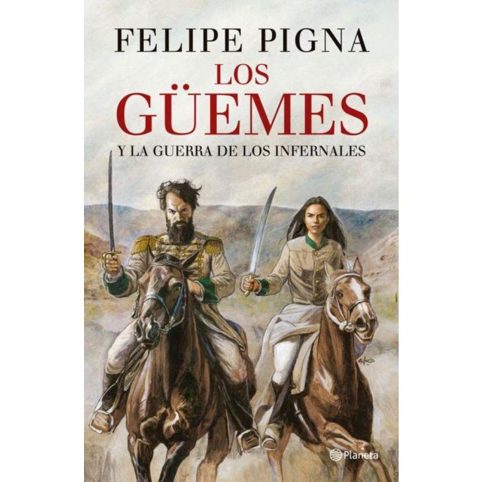 Los Guemes Y La Guerra De Los Infernales History Book by Pigna, Felipe - Editorial Planeta (Spanish)