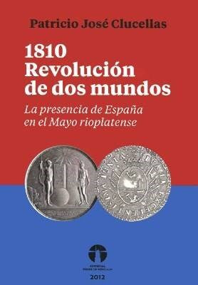 Patricio Jose Clucellas | 1810 La Revolución De Dos Mundos | Edit : Alsina (Spanish)