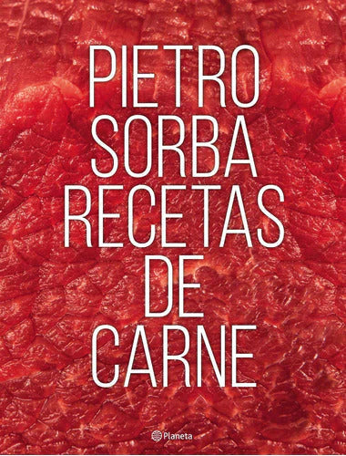 Pietro Sorba | 'Recetas de Carne' : Edit By Planeta - Culinary Creations Unveiled | Spanish