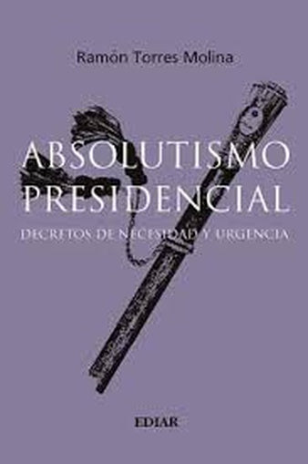 Absolutismo Presidencial - Law Book - By Ramón Torres Molina - Ediar Editorial (Spanish)