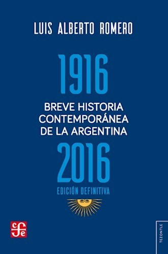 Romero Luis Alberto | Breve Historia Contemporánea De La Argentina 1916 - 2016 | Edit: Fondo de Cultura Económica (Spanish)