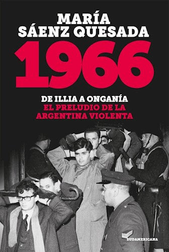 Saenz Quesada Maria: 1966 de Illia a Ongania by: Sudamericana - The Prelude to Argentina's Violent History | (Spanish)