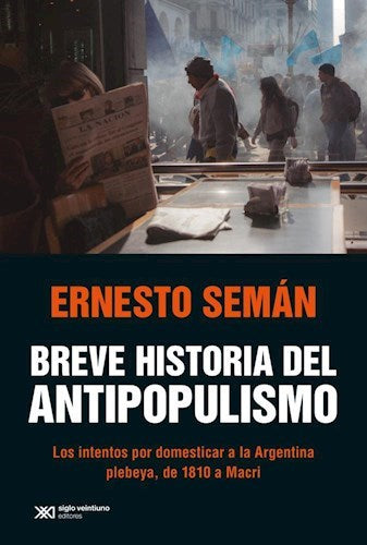 Seman Ernesto | Breve Historia del Antipopulismo | Edit : Siglo Veintiuno Editores Argentina S.A  (Spanish)