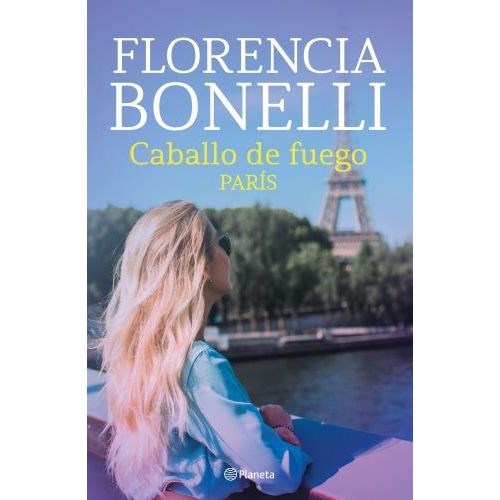 Caballo de Fuego - París: A Romantic Fiction by Florencia Bonelli | Edit: Planet (Spanish)