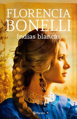Florencia Bonelli's Indias Blancas | Romantic Fiction - Edit: Planet (Spanish)