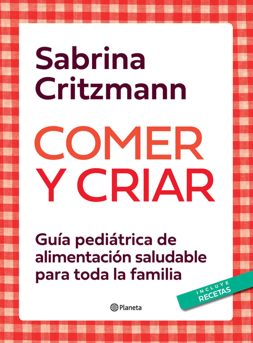 Sabrina Critzmann | Comer y Criar Cookbook Edit by: Editorial Planeta | (Spanish)