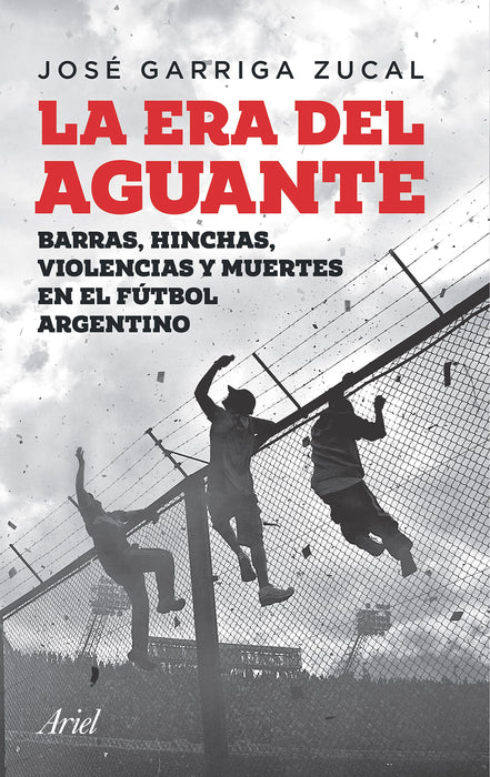 José Garriga : 'La Era del Aguante' Fans, Violence and Death in Argentine Soccer by Editorial Ariel (Spanish)